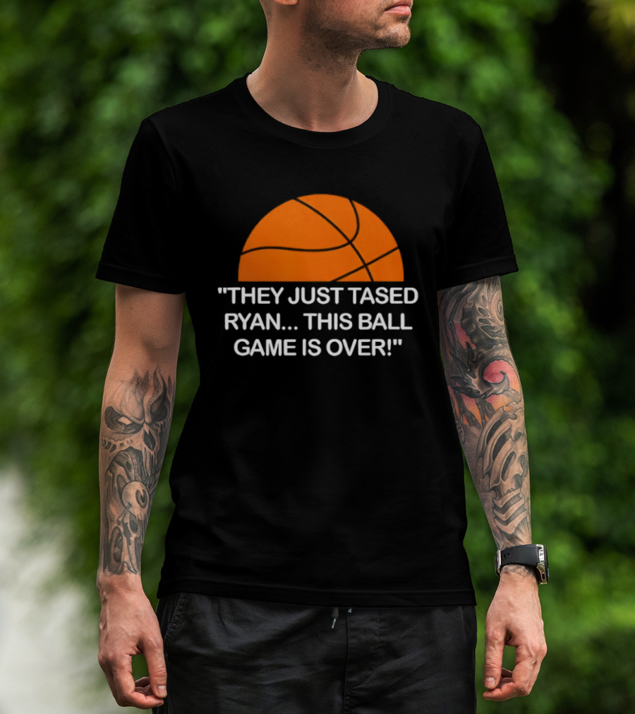 Basketball Half Ball They Just Tased Ryan This Ball Game Is Over T-Shirt