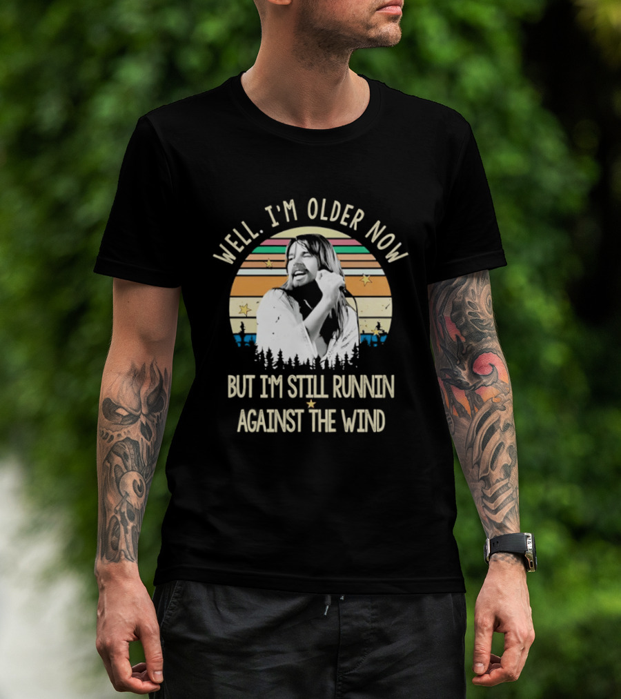 Well I'm Older Now But I'm Still Runnin Against The Wind T-Shirt