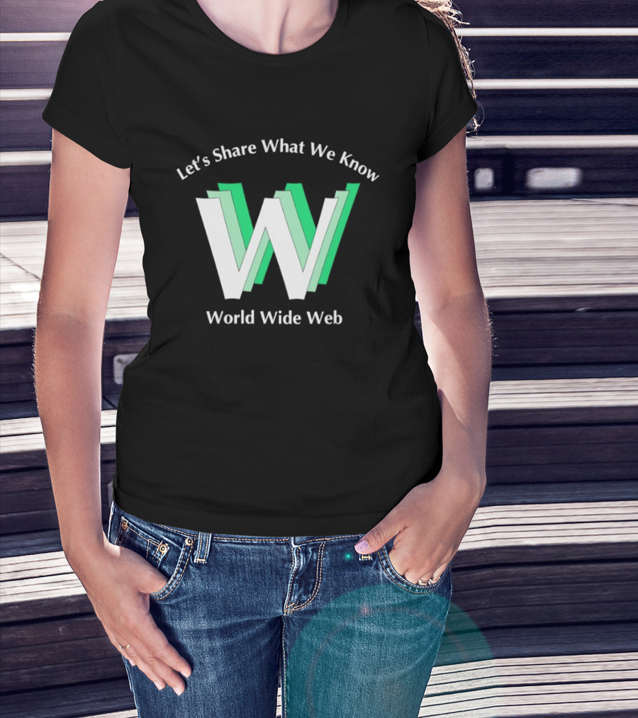 Let's Share What We Know World Wide Web W T-Shirt