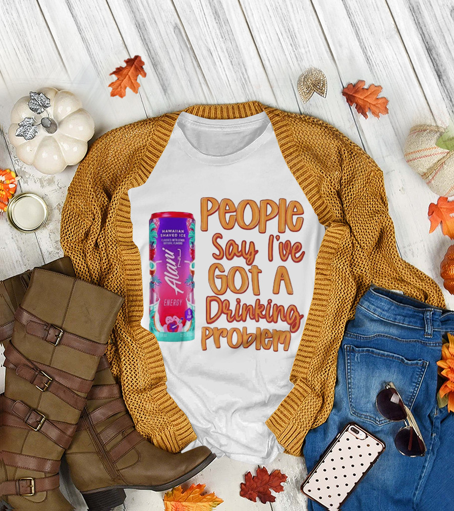 Alani Energy Hawaiian Shaved Ice People Say I've Got A Drinking Problem T-Shirt