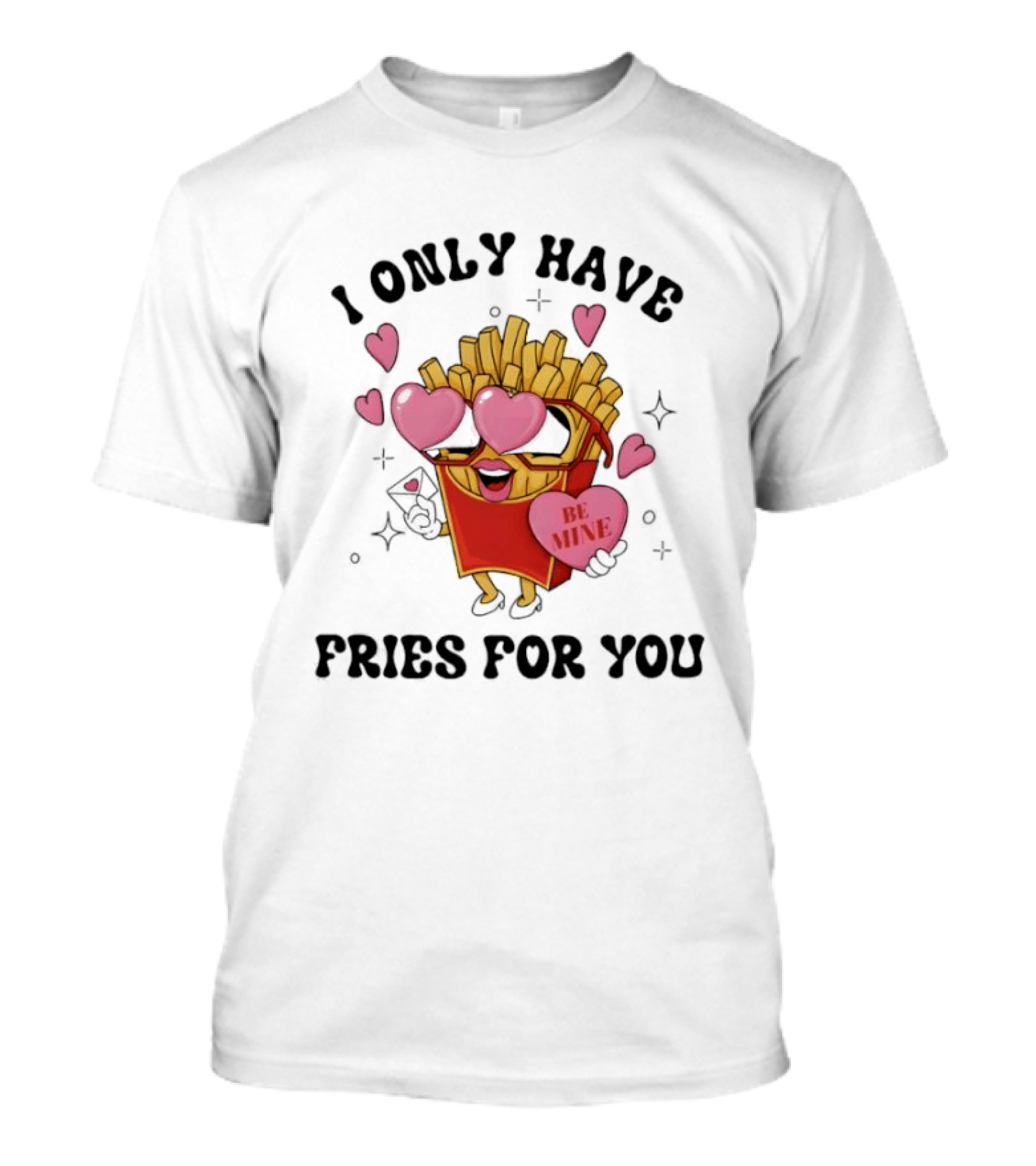 I Only Have Fries For You Be Mine Valentine Hearts T-Shirt