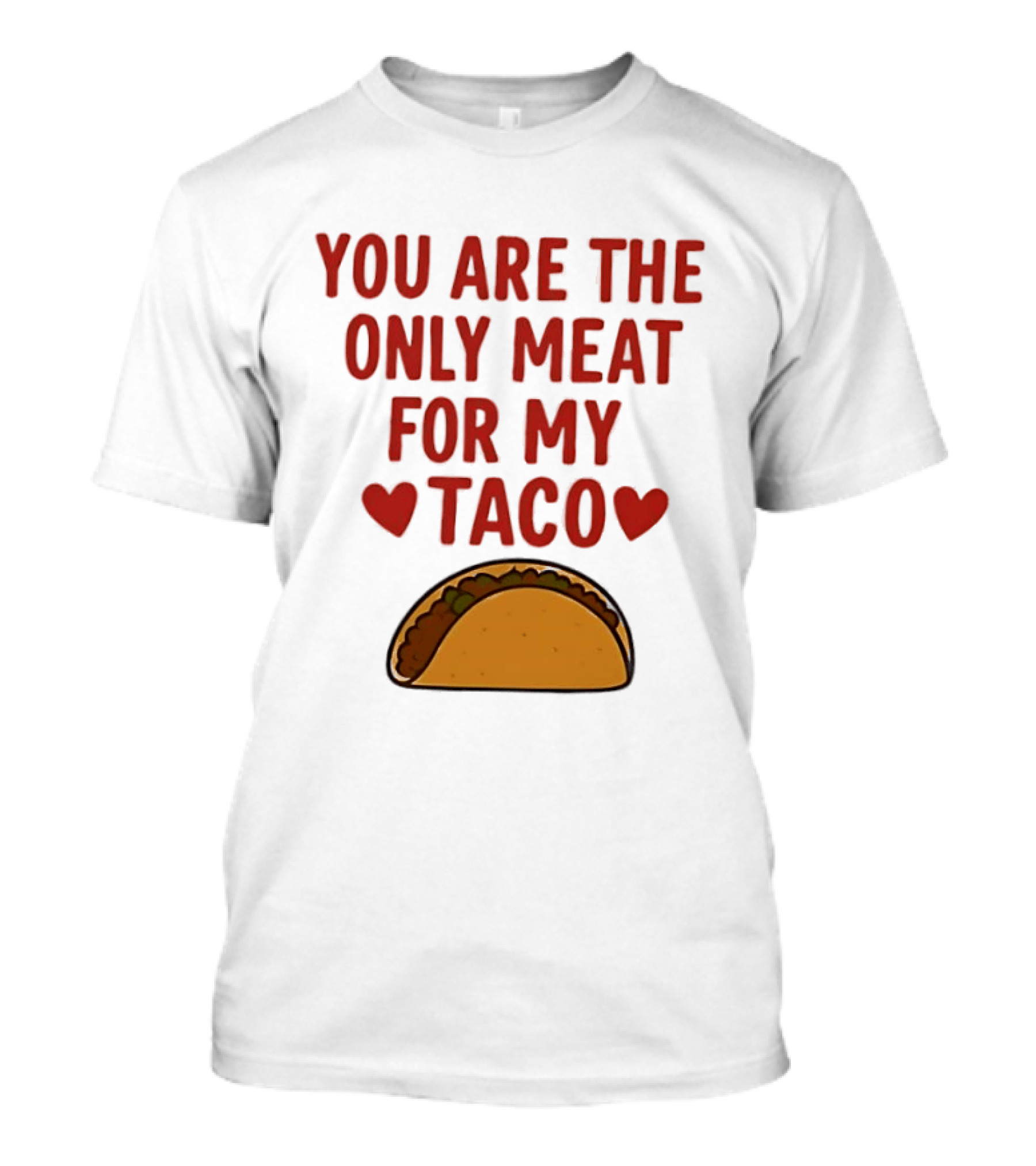 You Are The Only Meat For My Taco With Hearts And Taco T-Shirt