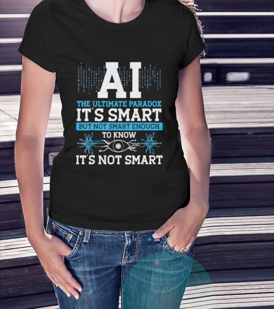 AI The Ultimate Paradox It's Smart Enough To Know It's Not Smart T-Shirt