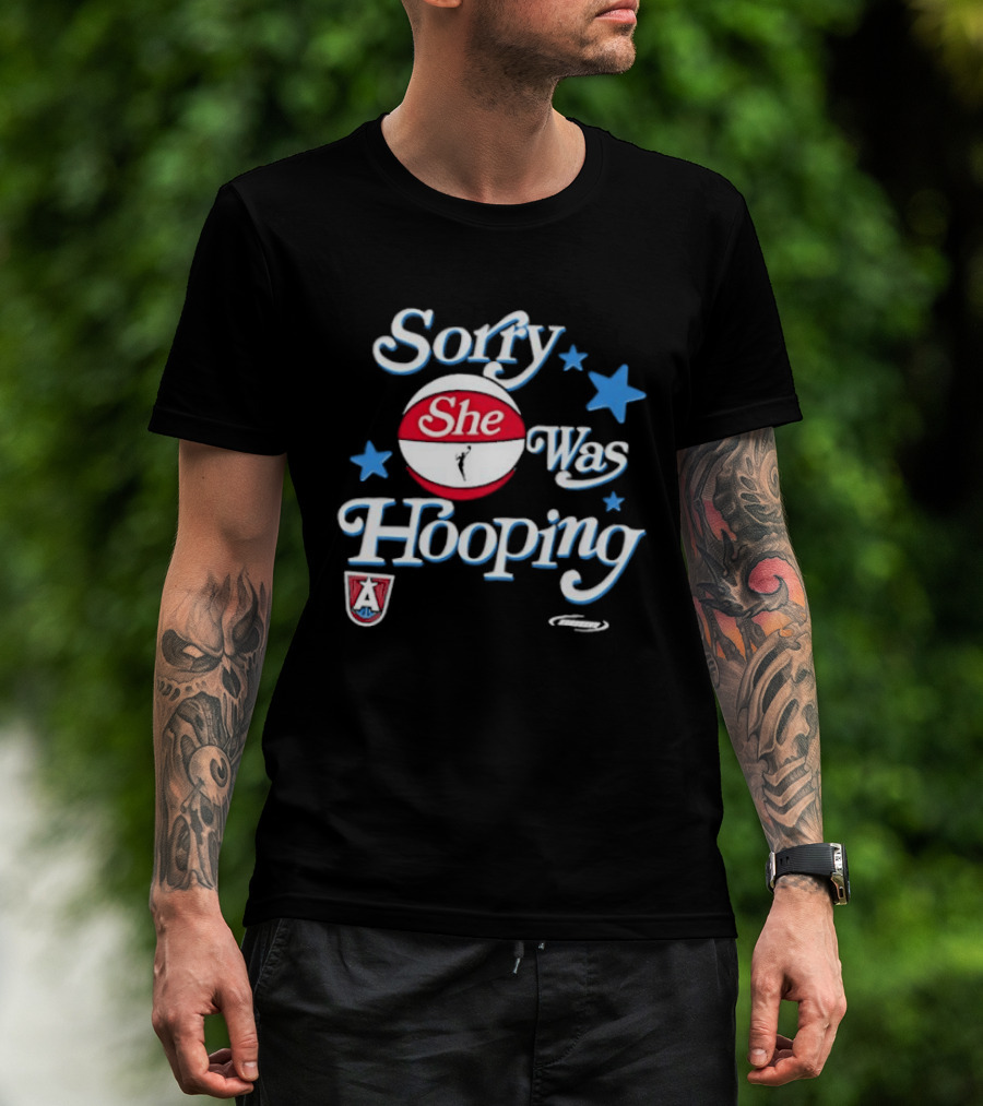 Sorry She Was Hooping Atlanta Dream Stars T-Shirt