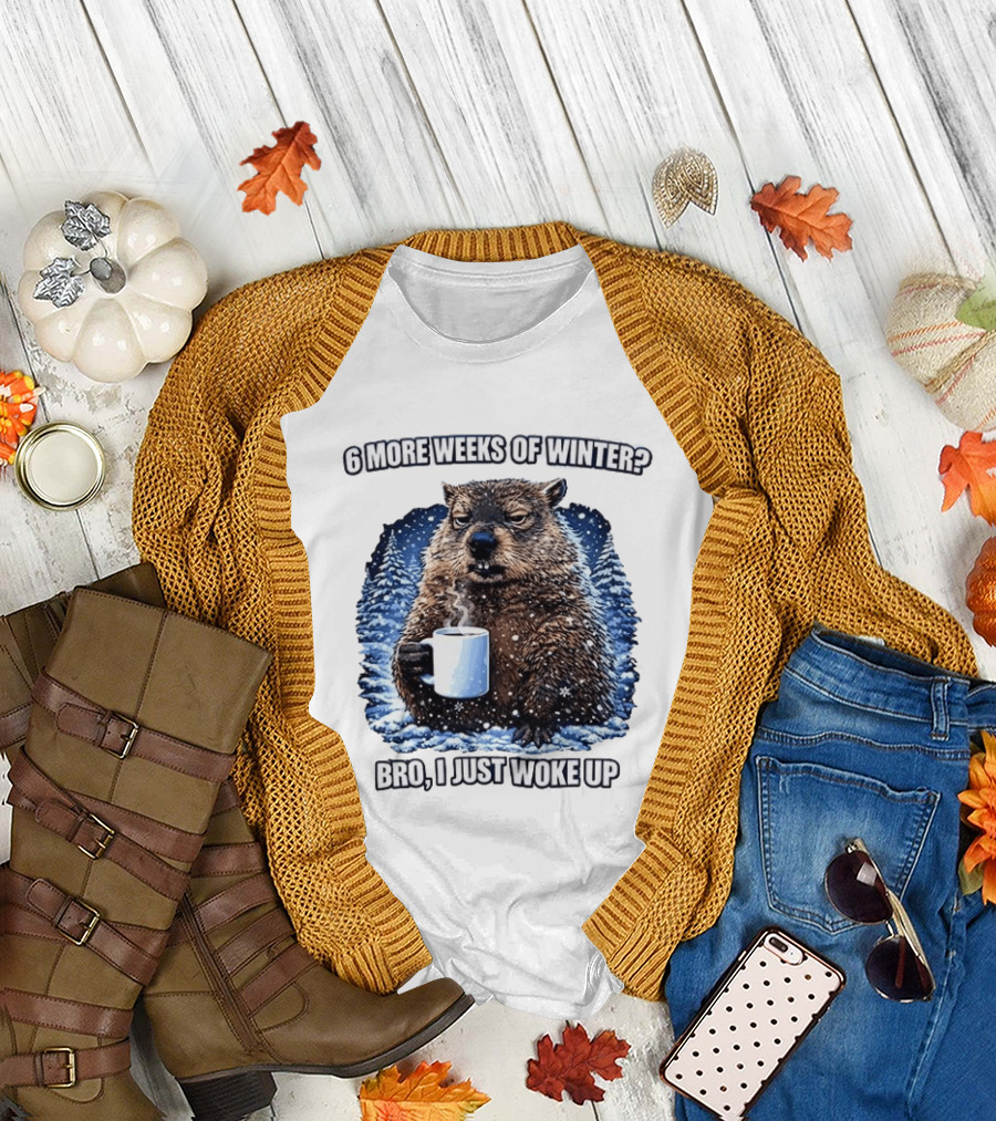 6 More Weeks of Winter Bro I Just Woke Up Groundhog Meme T-Shirt