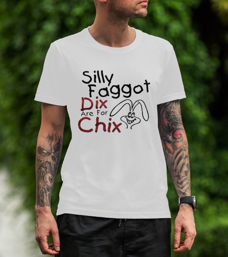 Silly Faggot Dix Are For Chix T-Shirt