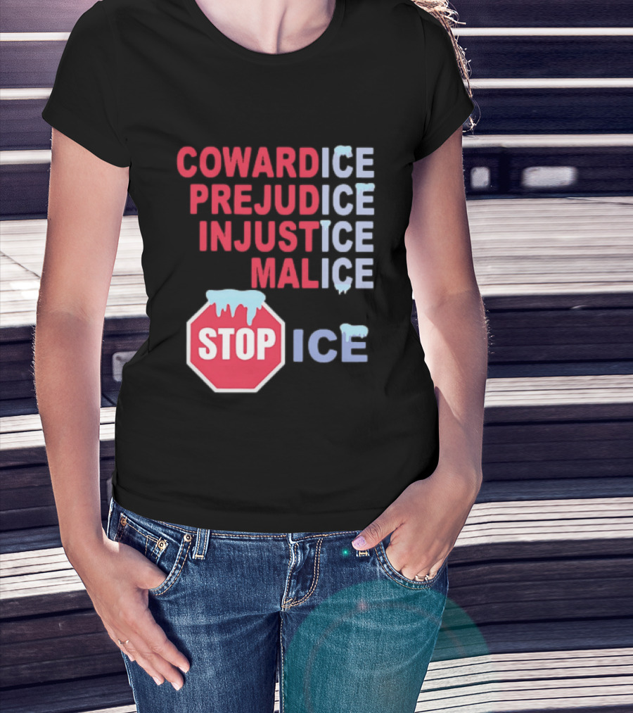 Cowardice Prejudice Injustice Malice Stop ICE Text With Icy Stop Sign T-Shirt