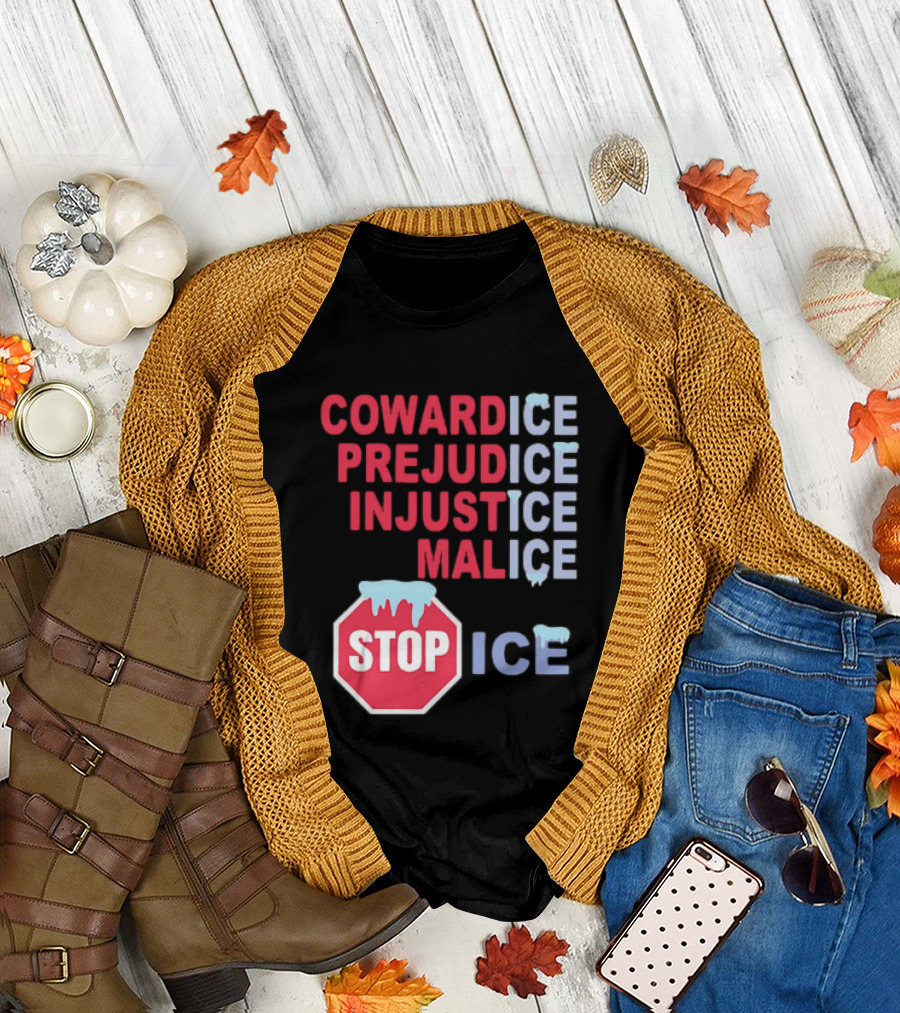 Cowardice Prejudice Injustice Malice Stop ICE Text with Icy Stop Sign T-Shirt