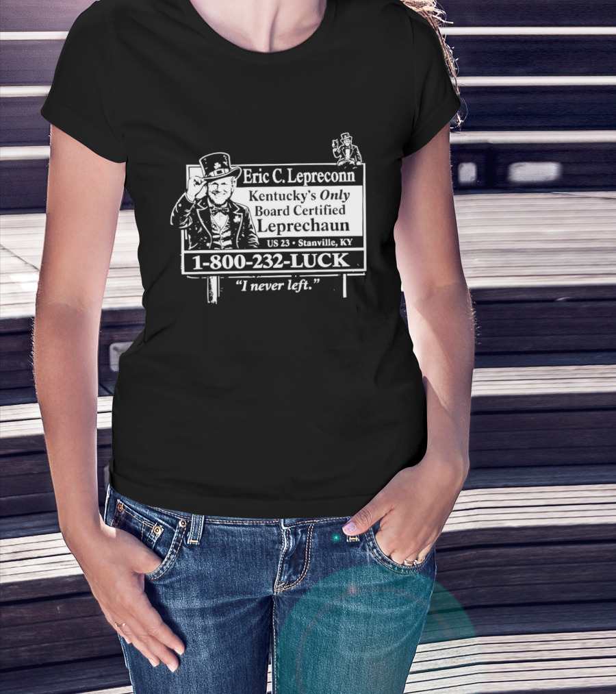Eric C. Lepreconn Kentucky's Only Board Certified Leprechaun 1 800 232 LUCK "I Never Left T-Shirt