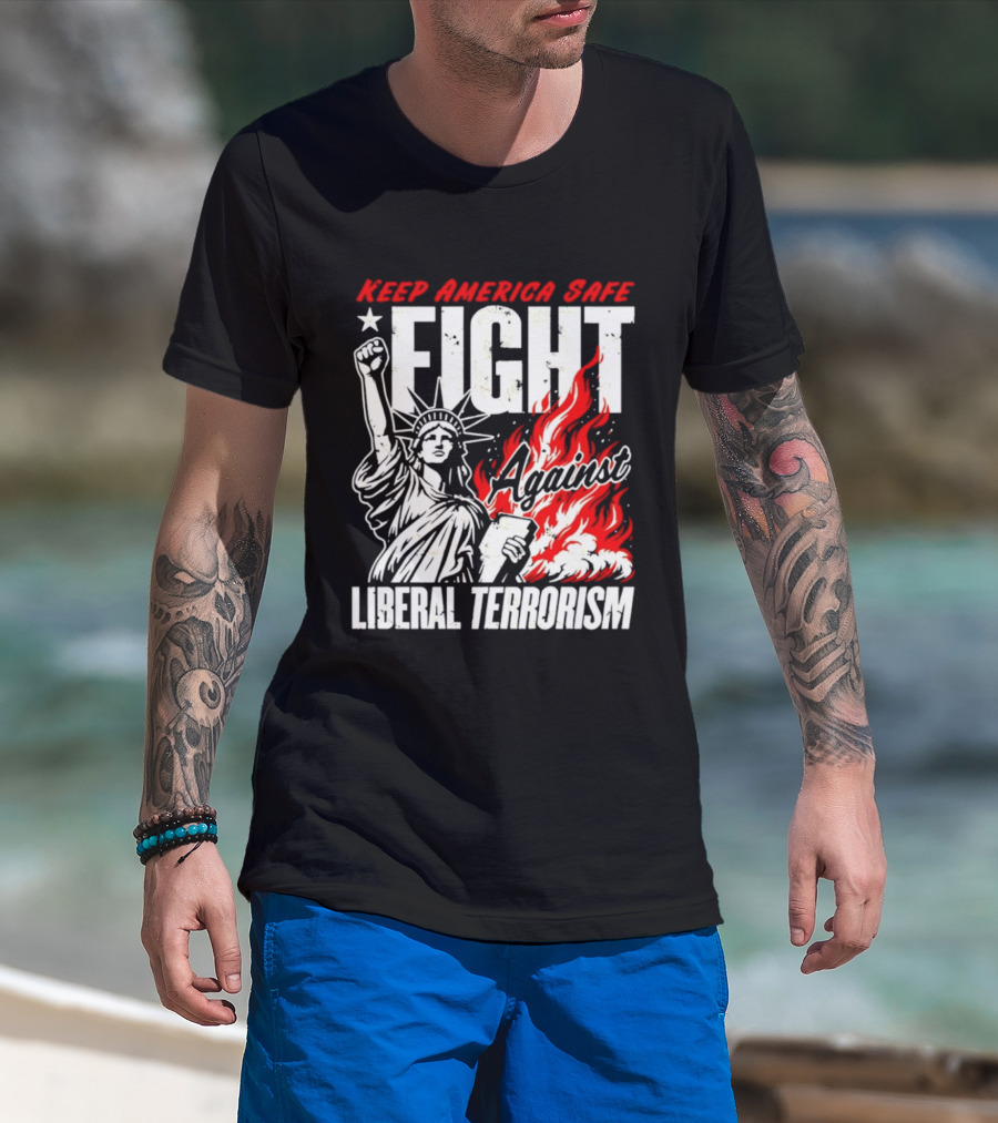 Keep America Safe Fight Against Liberal Terrorism Statue Of Liberty T-Shirt