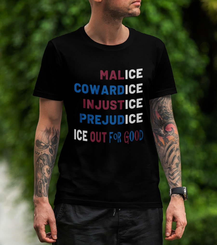 Malice Cowardice Injustice Prejudice Ice Out For Good T-Shirt