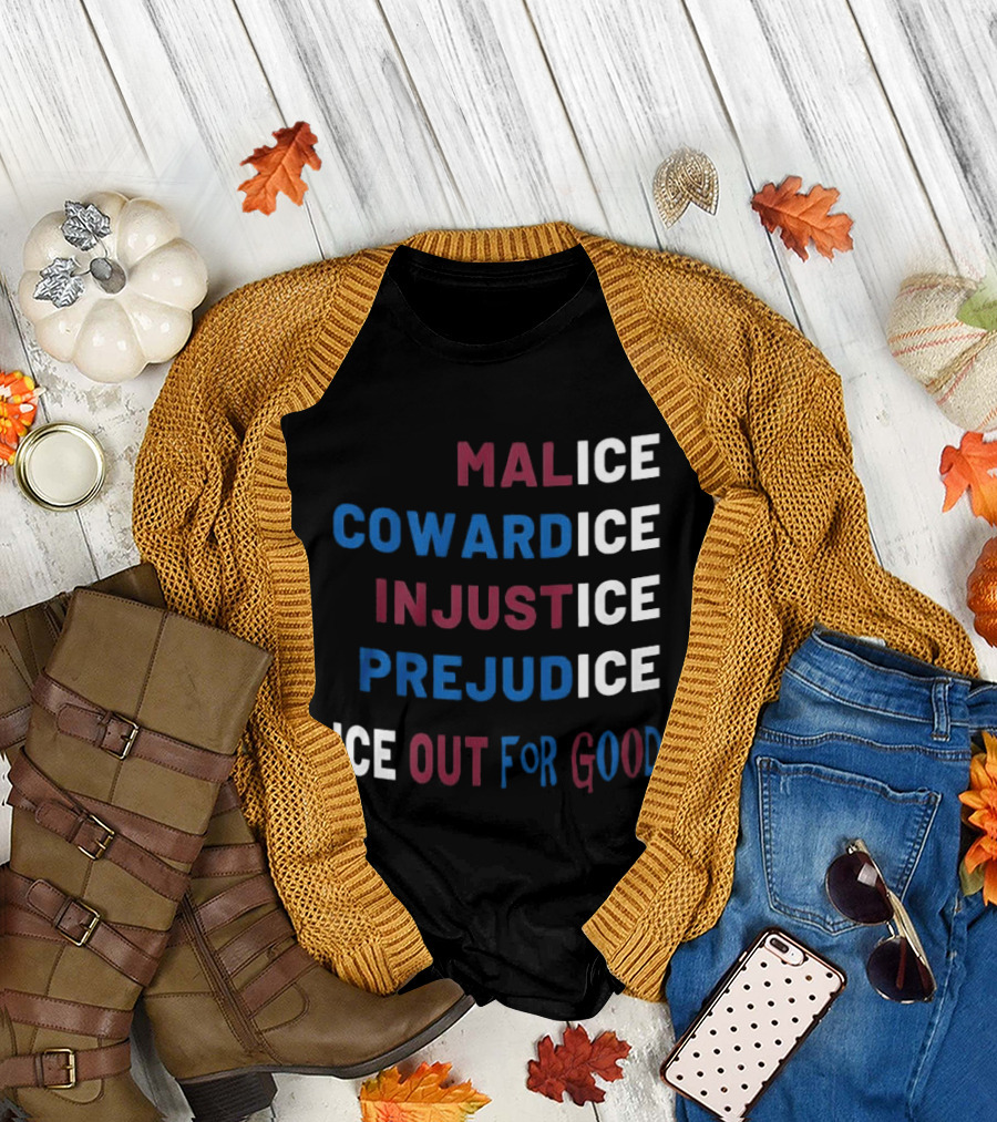 Malice Cowardice Injustice Prejudice Ice Out for Good T-Shirt