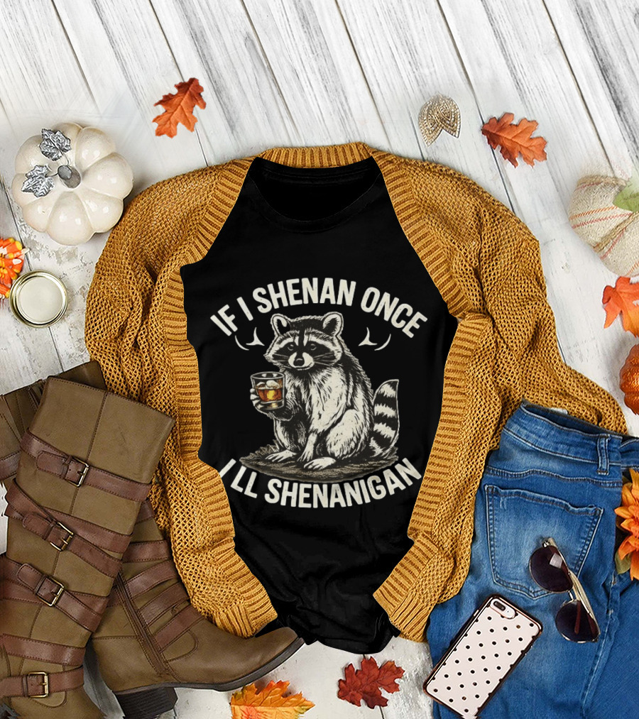 Raccoon If I Shenan Once I'll Shenanigan Funny Drinking Humor T-Shirt