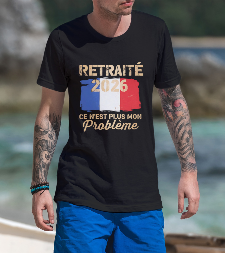 Retraité 2026 Ce N'est Plus Mon Problème France Flag T-Shirt