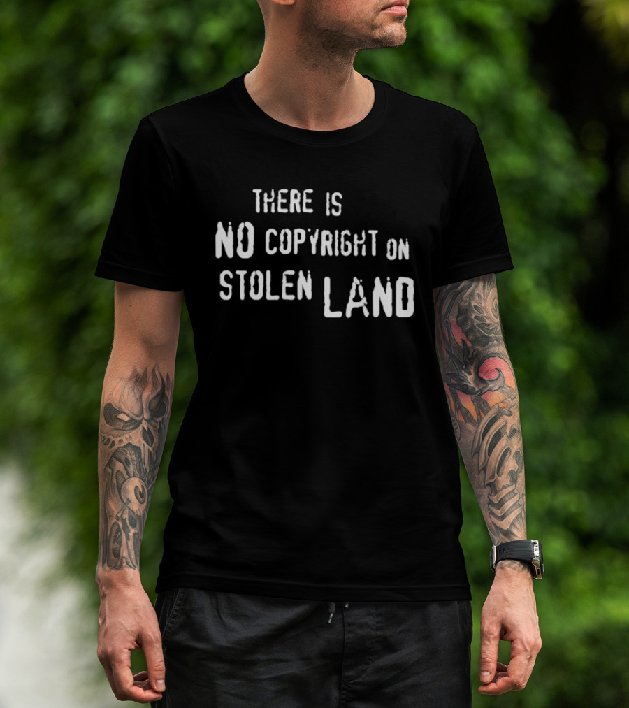 There Is No Copyright On Stolen Land T-Shirt