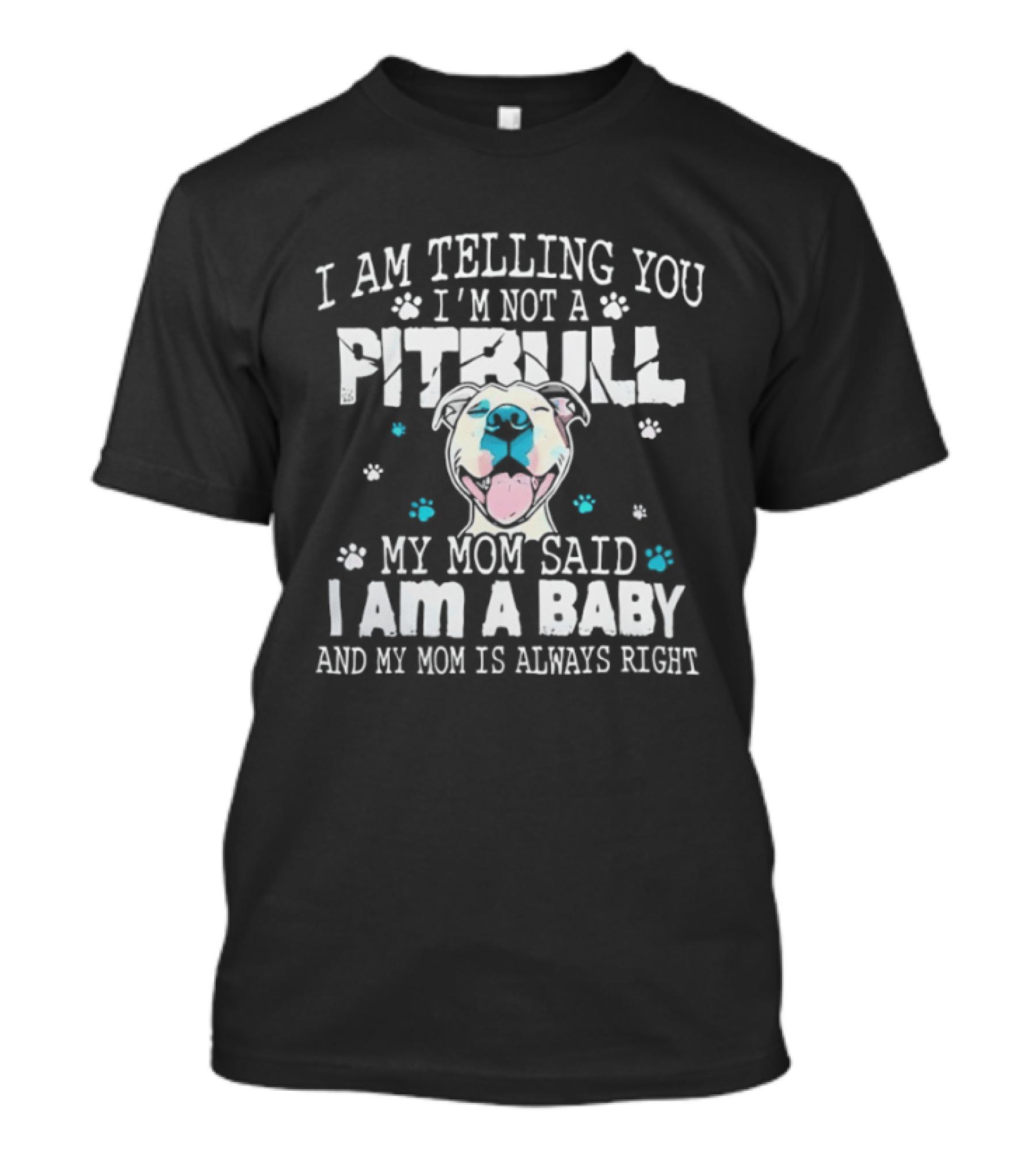 I Am Telling You I'm Not A Pitbull My Mom Said I Am A Baby And My Mom Is Always Right T-Shirt