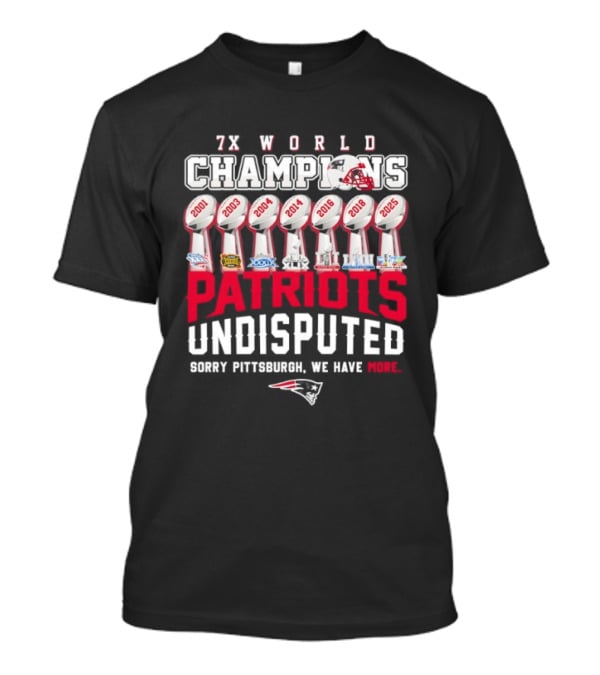 New England Patriots 7x World Champions Undisputed Sorry Pittsburgh We Have More T-Shirt