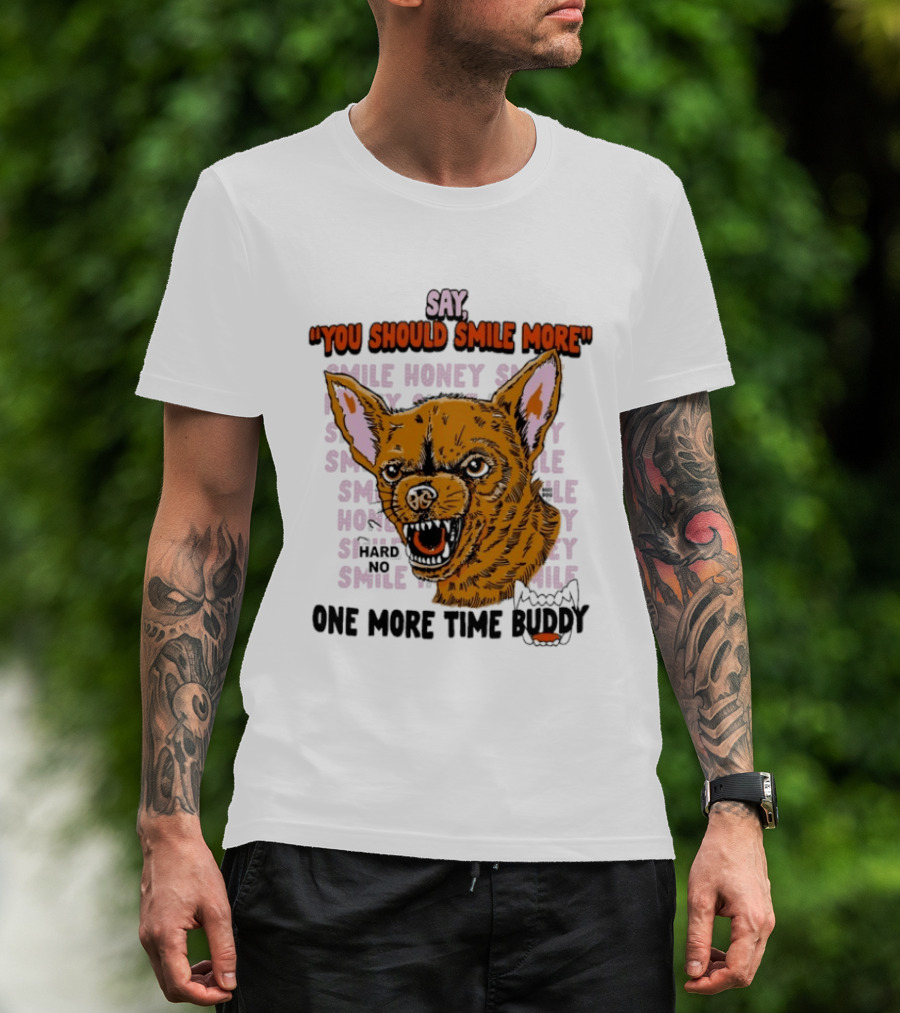 Say You Should Smile More One More Time Buddy T-Shirt
