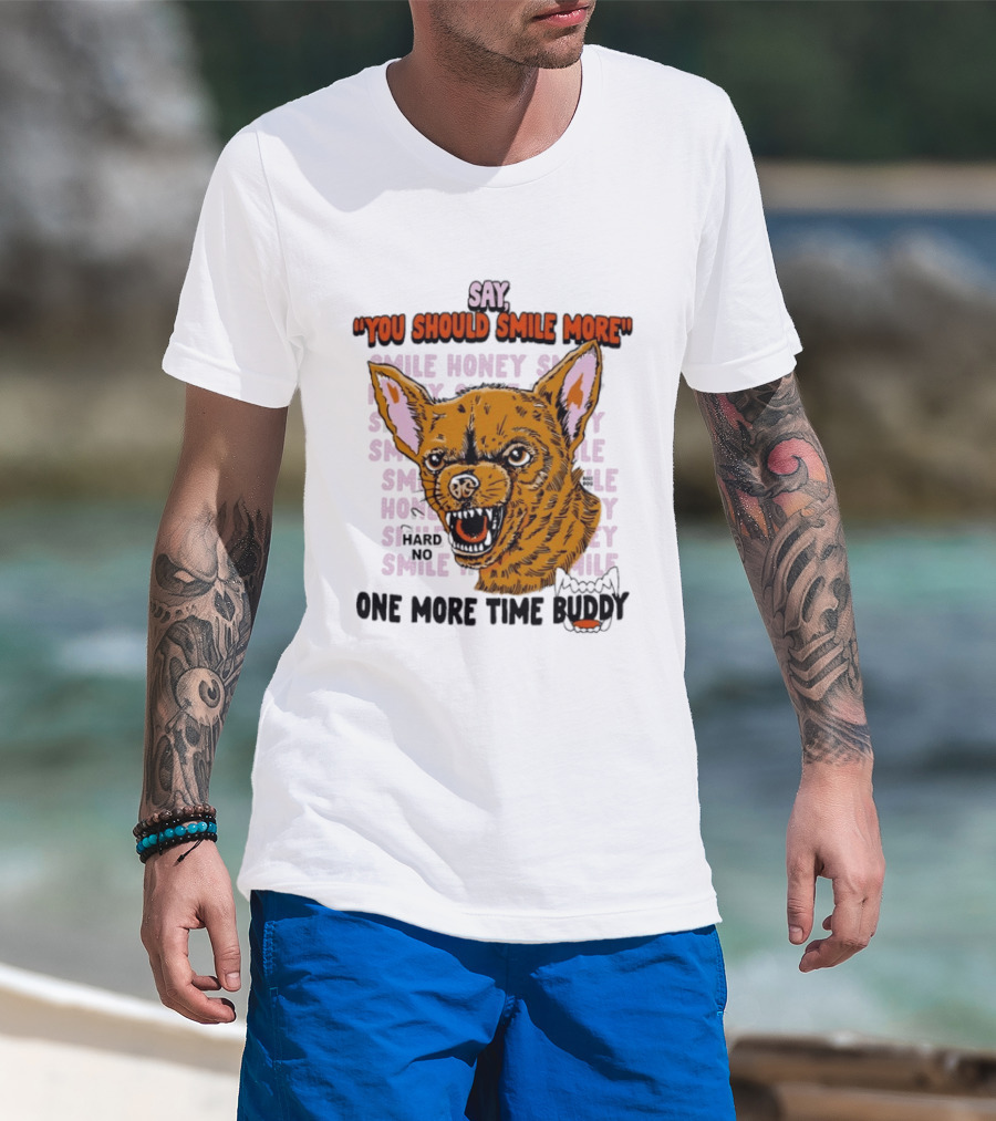 Say You Should Smile More One More Time Buddy T-Shirt