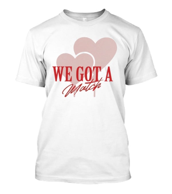 We Got A Match Heart Arlette And BM T-Shirt