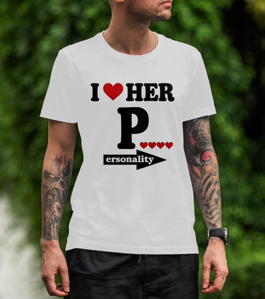 I Love Her Personality Funny Humor Valentine's Day T-Shirt