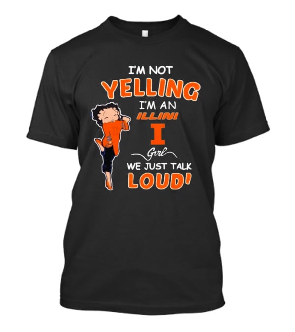 I'm Not Yelling I'm An Illini Girl We Just Talk Loud T-Shirt