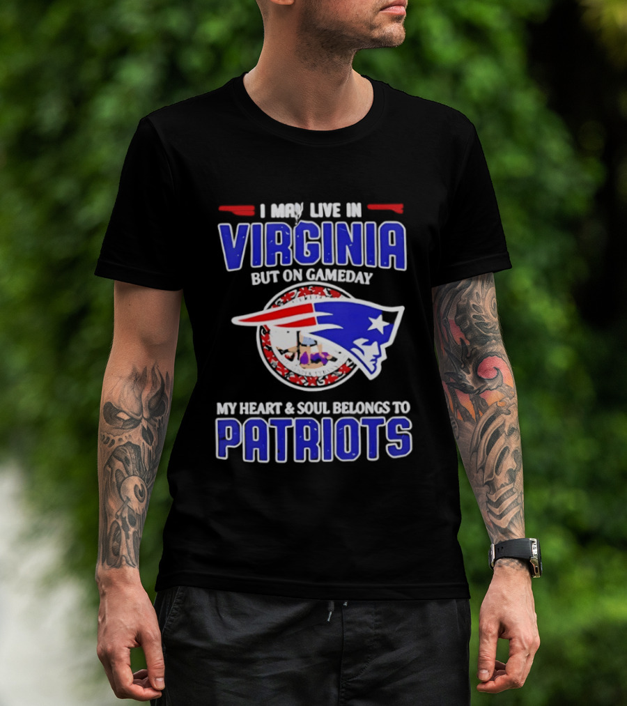 I May Live In Virginia But On Gameday My Heart And Soul Belongs To Patriots T-Shirt