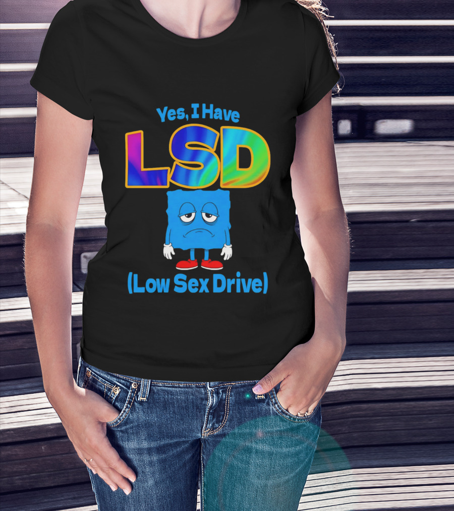 Yes I Have LSD Low Sex Drive Trippy Cartoon T-Shirt