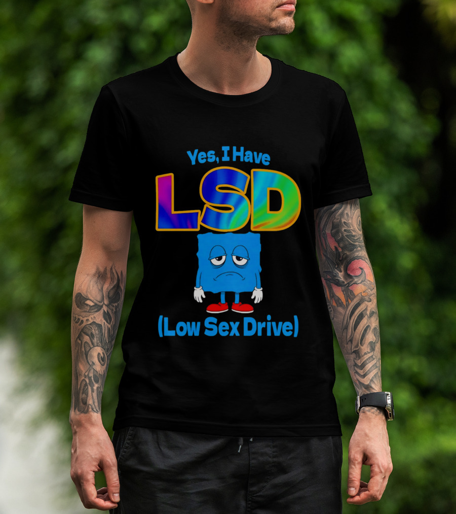 Yes I Have LSD Low Sex Drive Trippy Cartoon T-Shirt