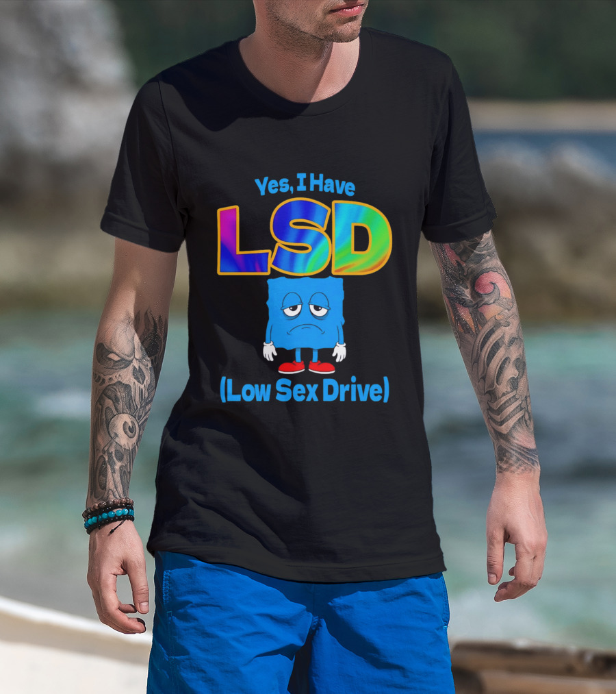 Yes I Have LSD Low Sex Drive Trippy Cartoon T-Shirt