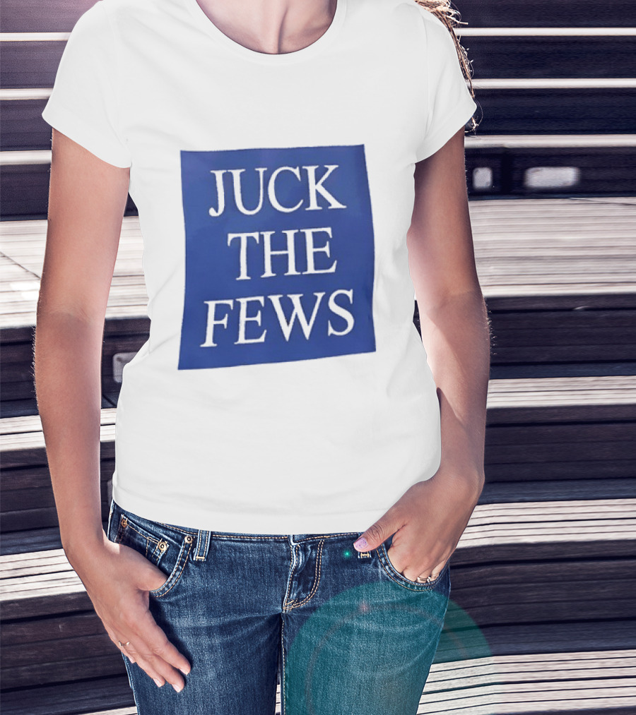 Juck The Fews T-Shirt