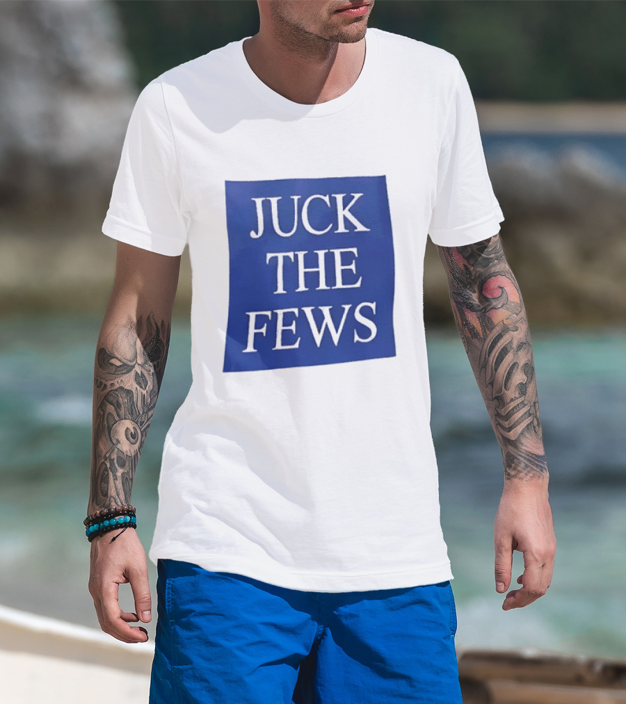 Juck The Fews T-Shirt