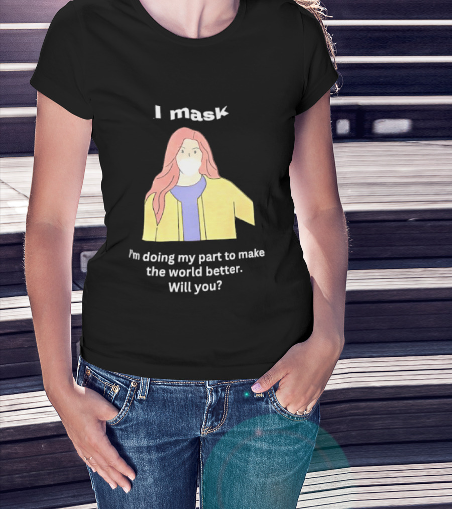 I Mask I'm Doing My Part To Make The World Better Will You T-Shirt