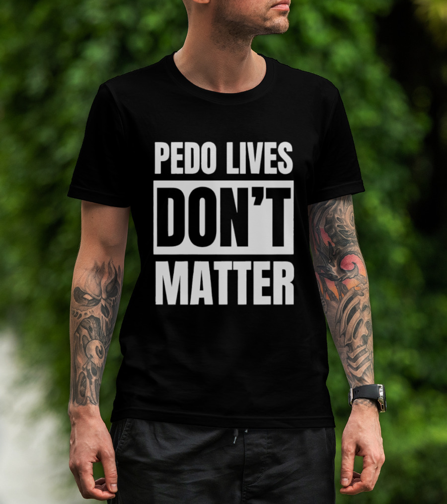 Pedo Lives Dont Matter T-Shirt
