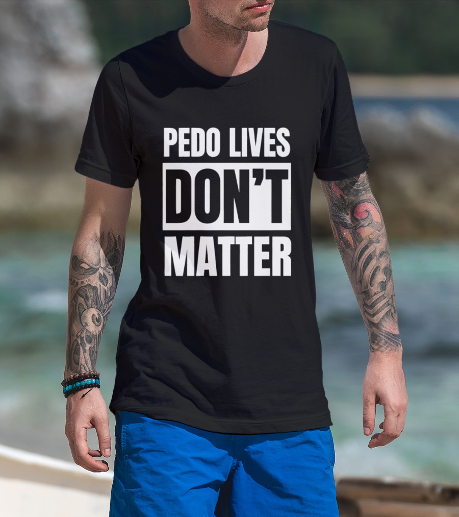 Pedo Lives Dont Matter T-Shirt