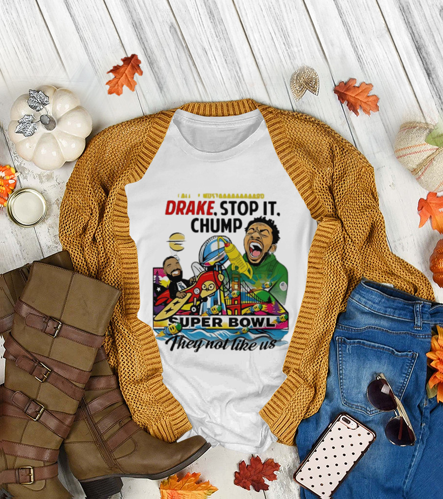 Drake Stop It Chuump Call Of Mustard Super Bowl They Not Like Us 9 11 T-Shirt