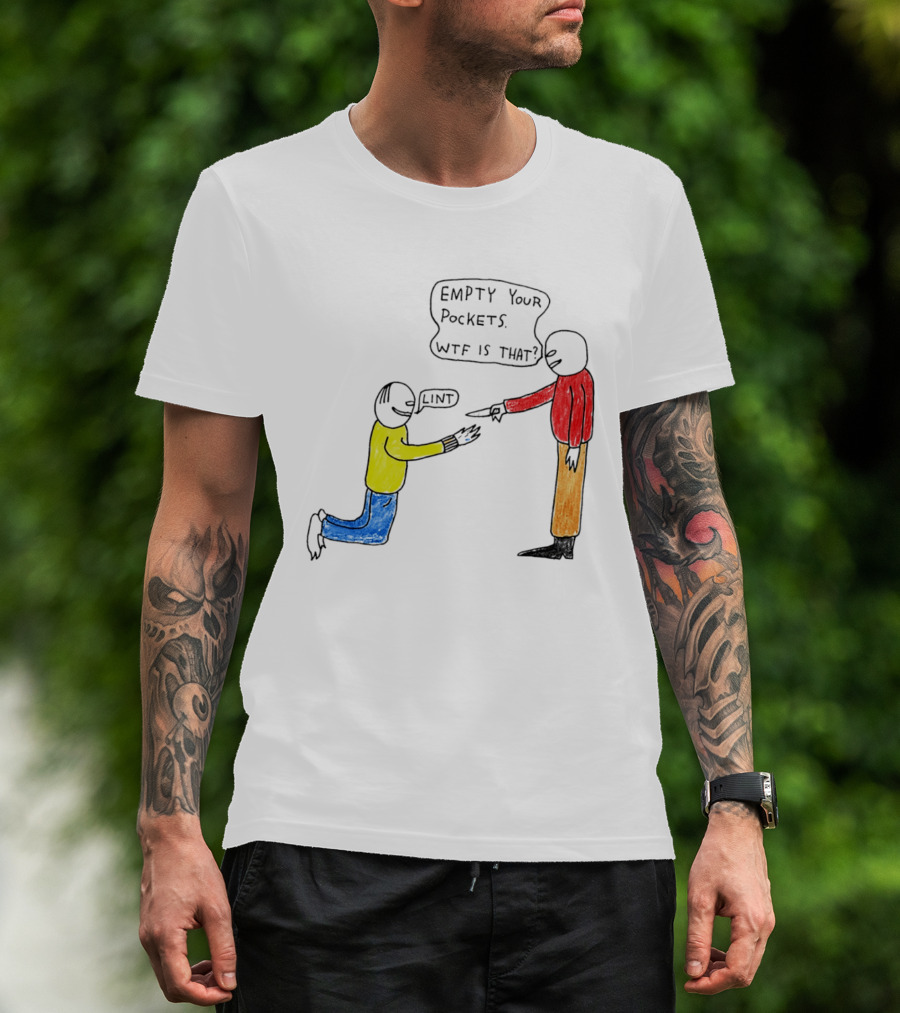 Empty Your Pockets Lint WTF Is That T-Shirt