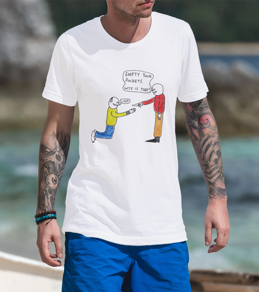 Empty Your Pockets Lint WTF Is That T-Shirt