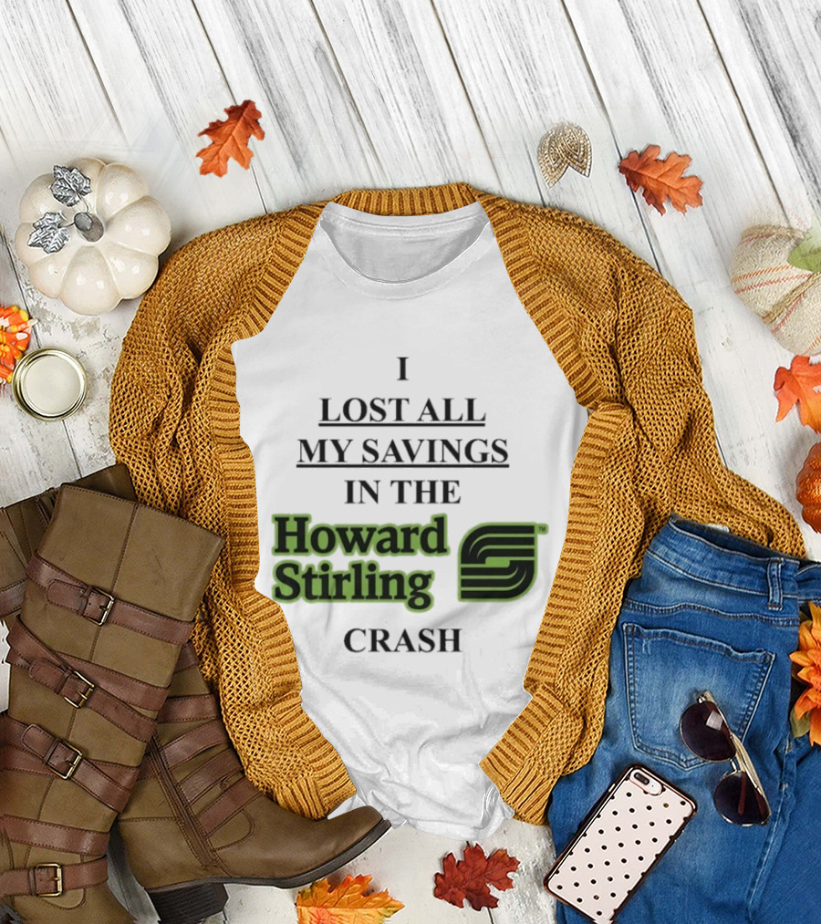 I Lost All My Savings in the Howard Stirling Crash T-Shirt