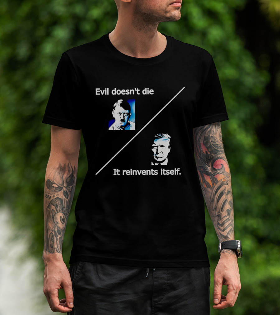 Evil Doesn't Die It Reinvents Itself Hitler Trump Comparison T-Shirt
