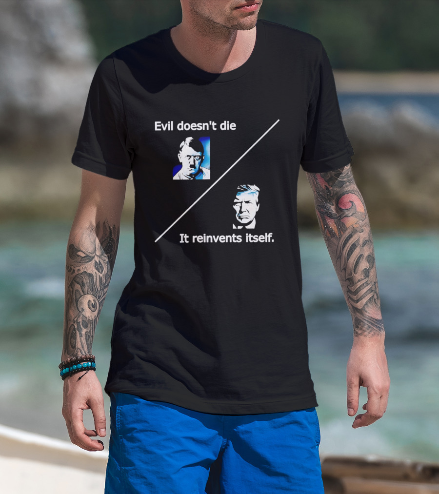 Evil Doesn't Die It Reinvents Itself Hitler Trump Comparison T-Shirt