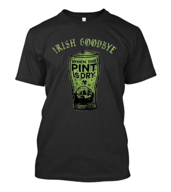 Irish Goodbye When The Pint Is Dry Skull St Patrick's Day T-Shirt