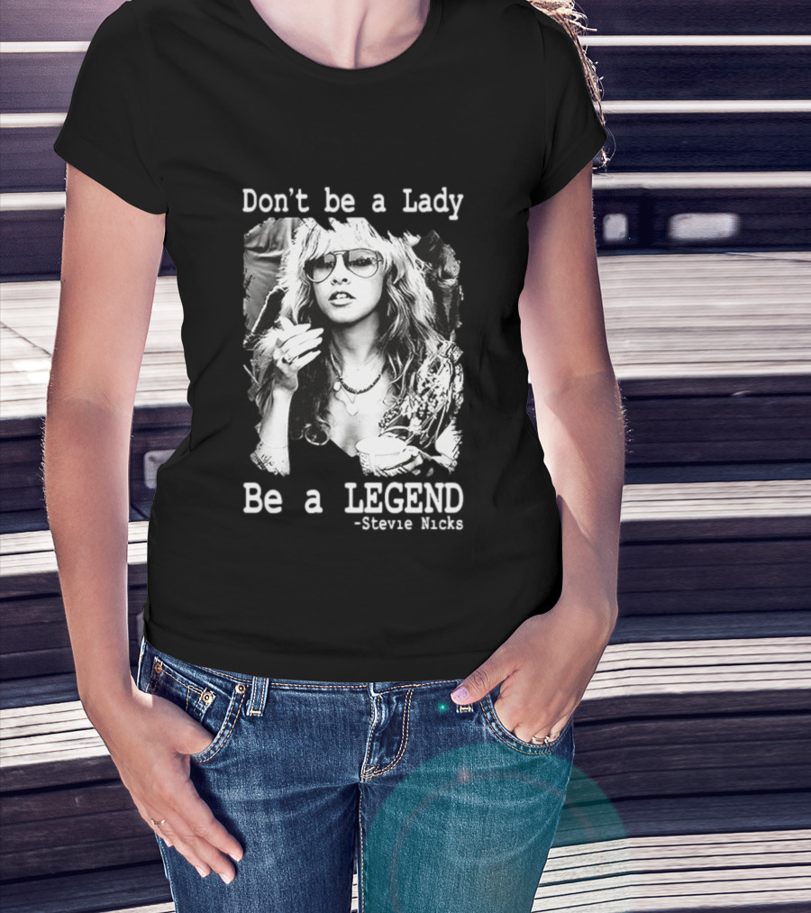 Stevie Nicks Don't Be A Lady Be A Legend T-Shirt