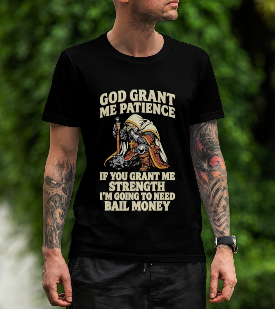 God Grant Me Patience If You Grant Me Strength I'm Going To Need Bail Money T-Shirt