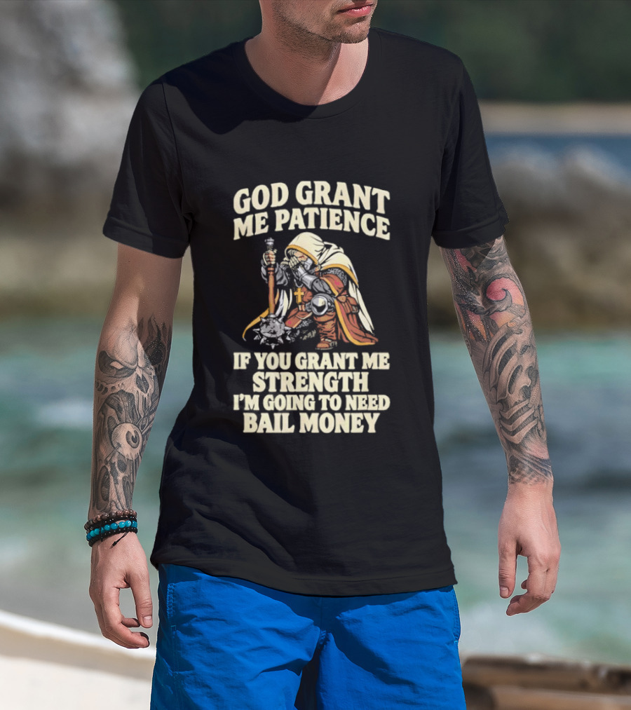 God Grant Me Patience If You Grant Me Strength I'm Going To Need Bail Money T-Shirt