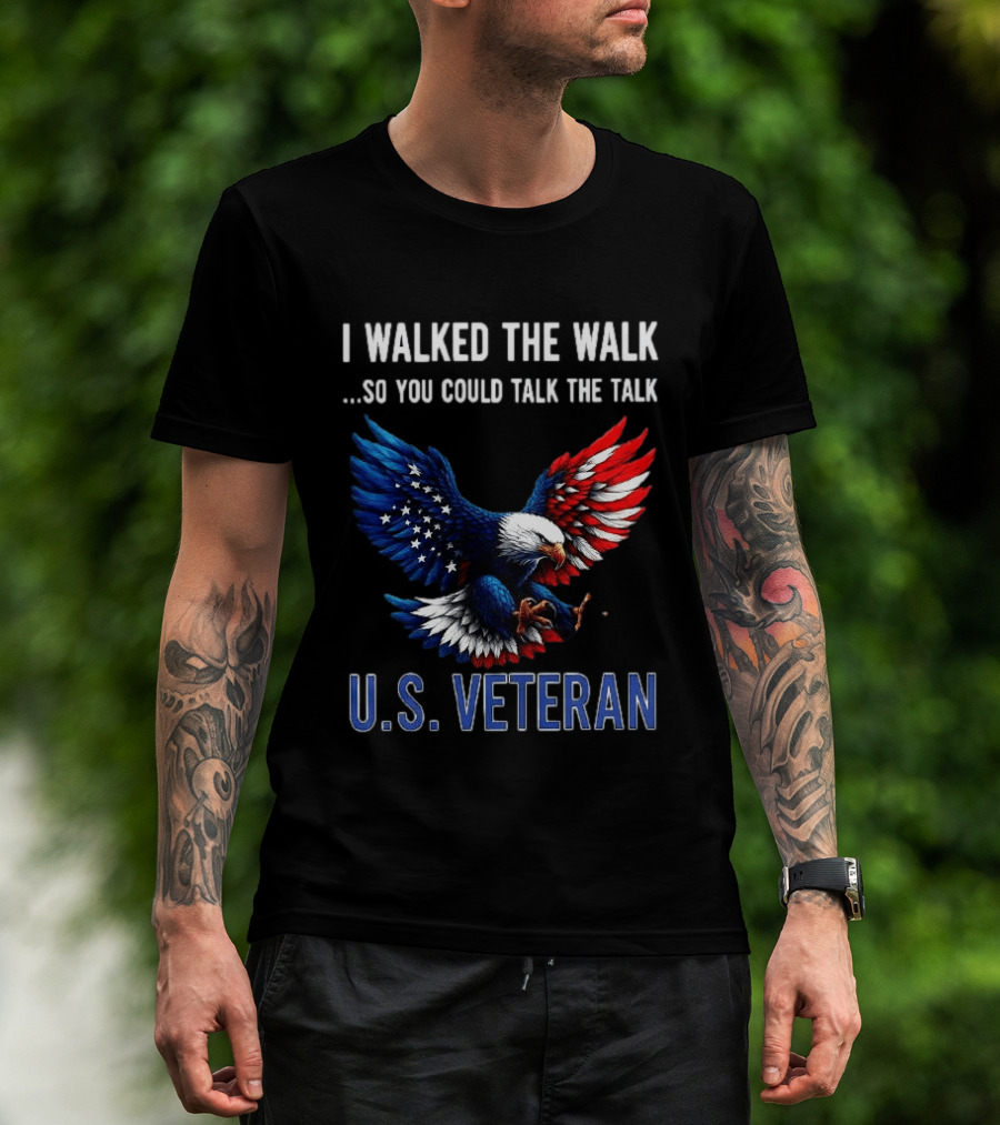 I Walked The Walk So You Could Talk The Talk U.S. Veteran Bald Eagle Flag T-Shirt