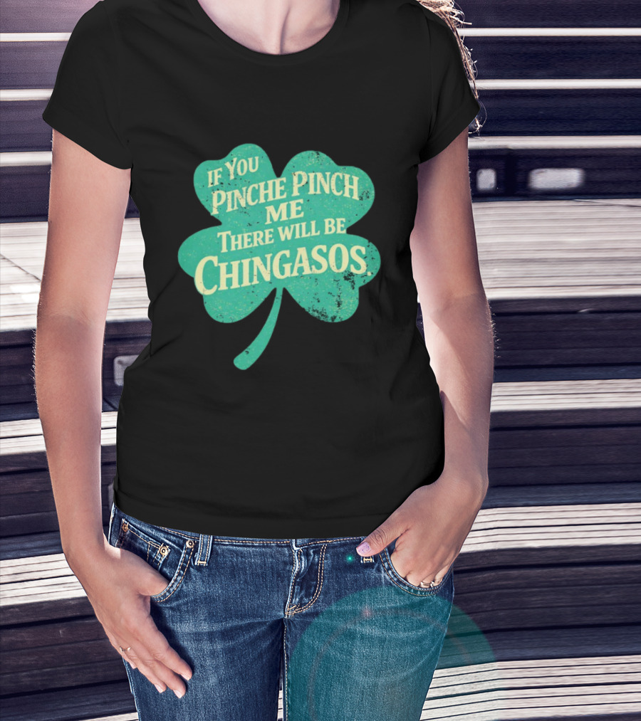 If You Pinche Pinch Me There Will Be Chingasos St. Patrick's Day Humor Shamrock T-Shirt