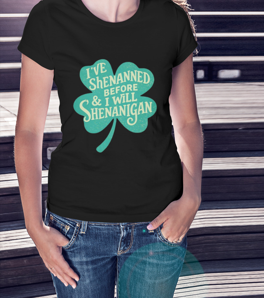 I've Shenanned Before And I Will Shenanigan Clover T-Shirt