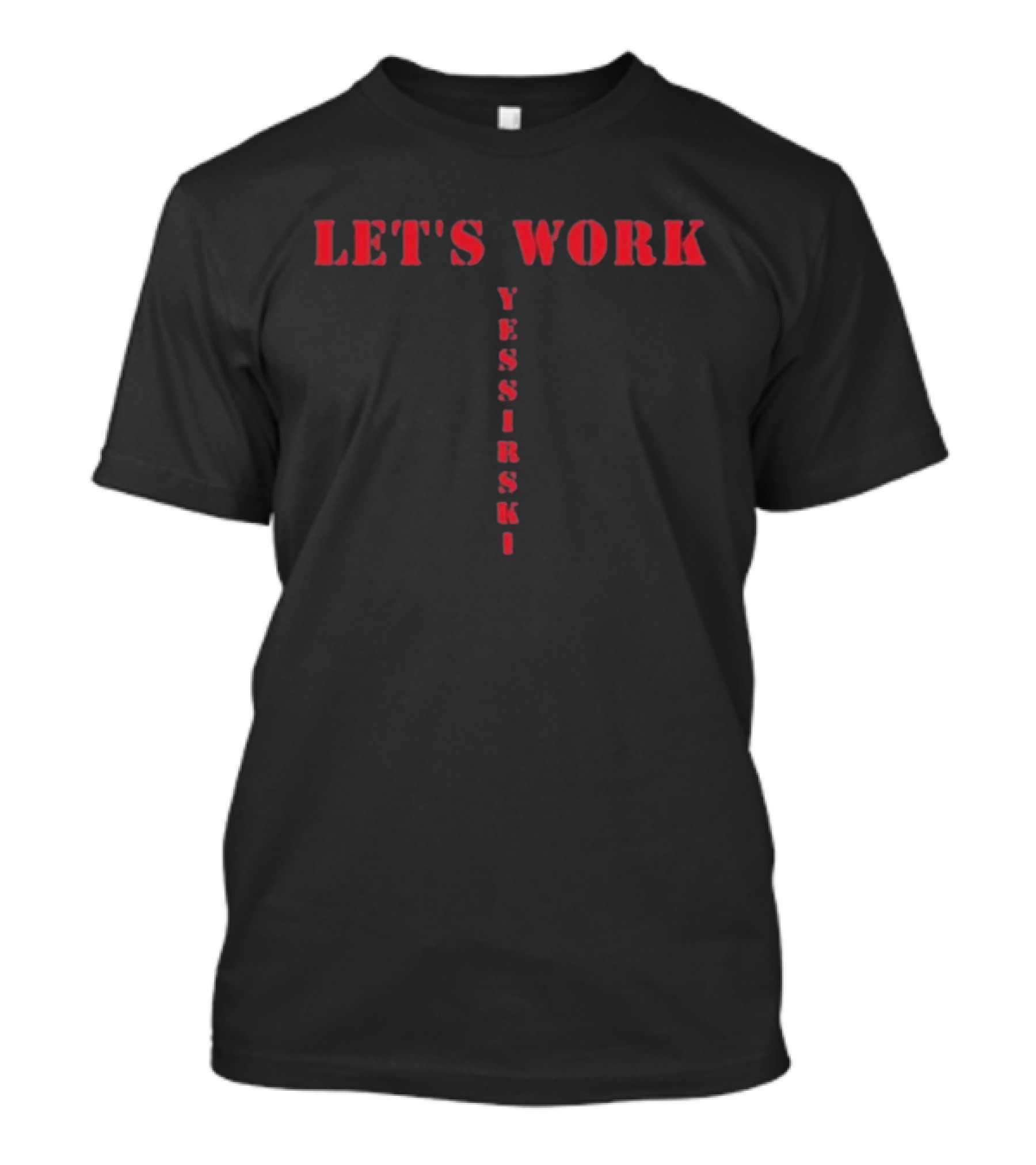 LET'S WORK YESSIRSKI Red Text Bold Vertical Alignment T-Shirt