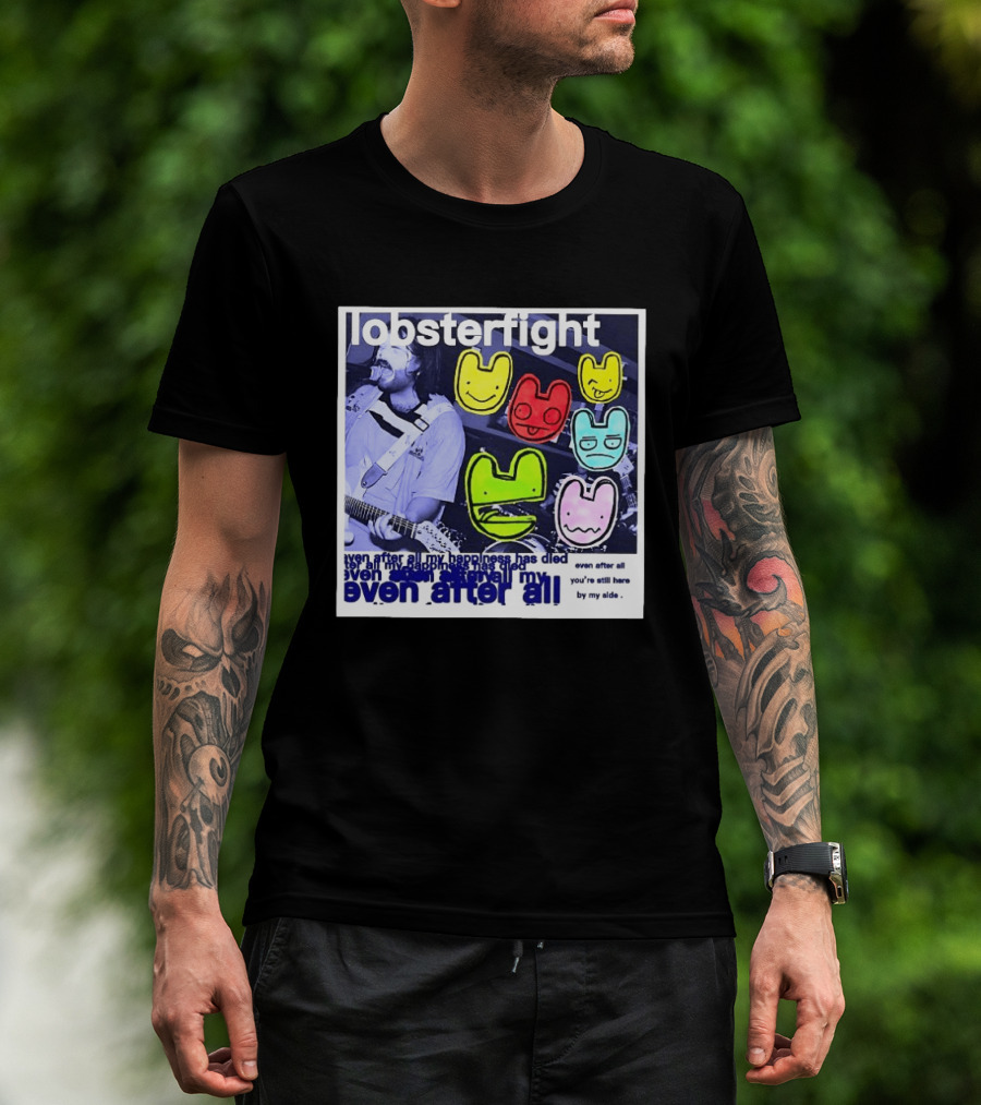 Lobsterfight Even After All My Happiness Has Died You're Still Here By My Side T-Shirt